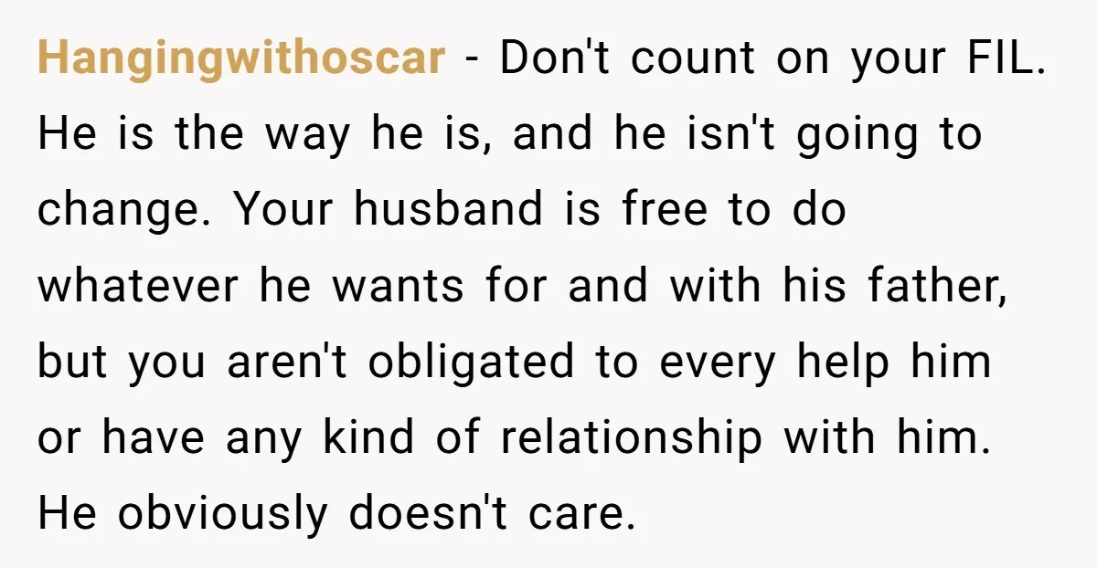 Hangingwithoscar − Don't count on your FIL. He is the way he is, and he isn't going to change. Your husband is free to do whatever he wants for and...