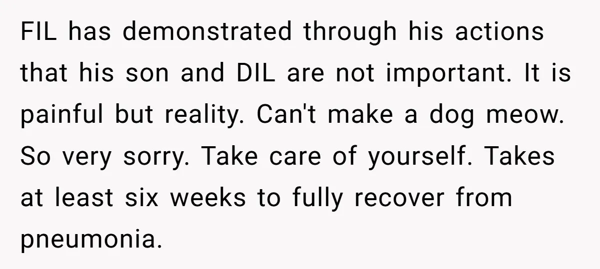 FIL has demonstrated through his actions that his son and DIL are not important. It is painful but reality. Can't make a dog meow. So very sorry. Take care of...