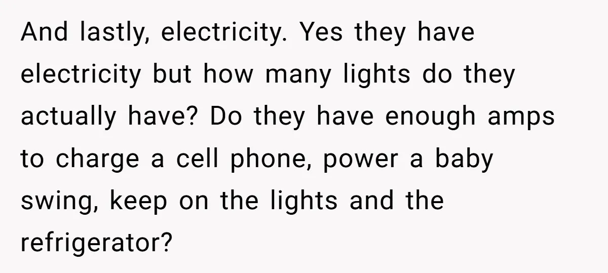And lastly, electricity. Yes they have electricity but how many lights do they actually have? Do they have enough amps to charge a cell phone, power a baby swing, keep...