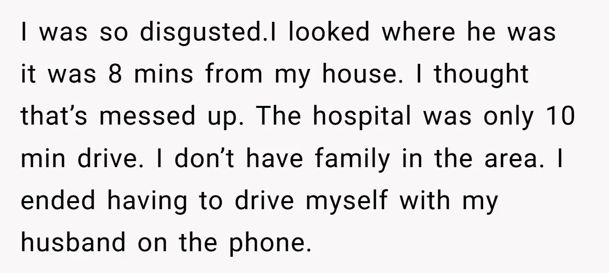 I was so disgusted.I looked where he was it was 8 mins from my house. I thought that’s messed up. The hospital was only 10 min drive. I don’t have...
