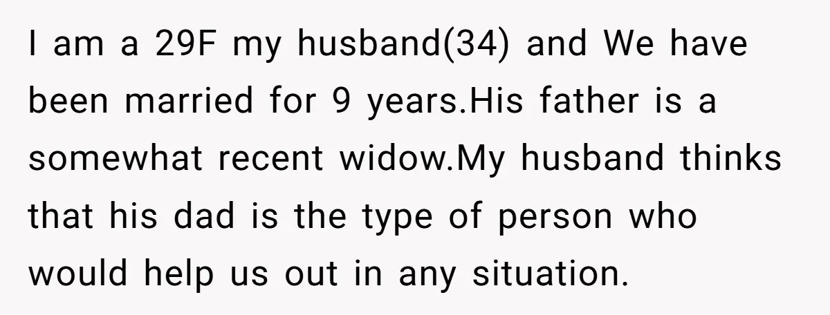 I am a 29F my husband(34) and We have been married for 9 years.His father is a somewhat recent widow.My husband thinks that his dad is the type of person...