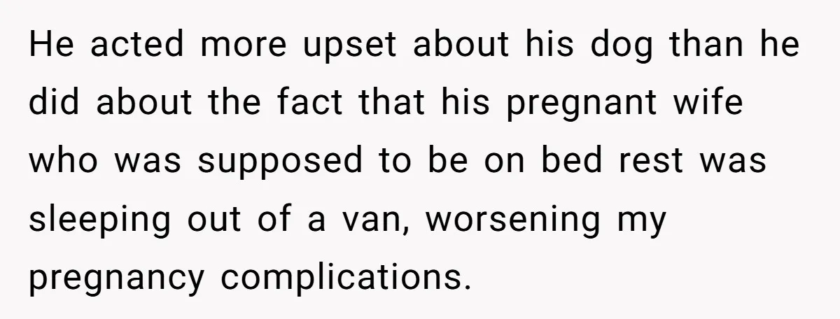 He acted more upset about his dog than he did about the fact that his pregnant wife who was supposed to be on bed rest was sleeping out of a...