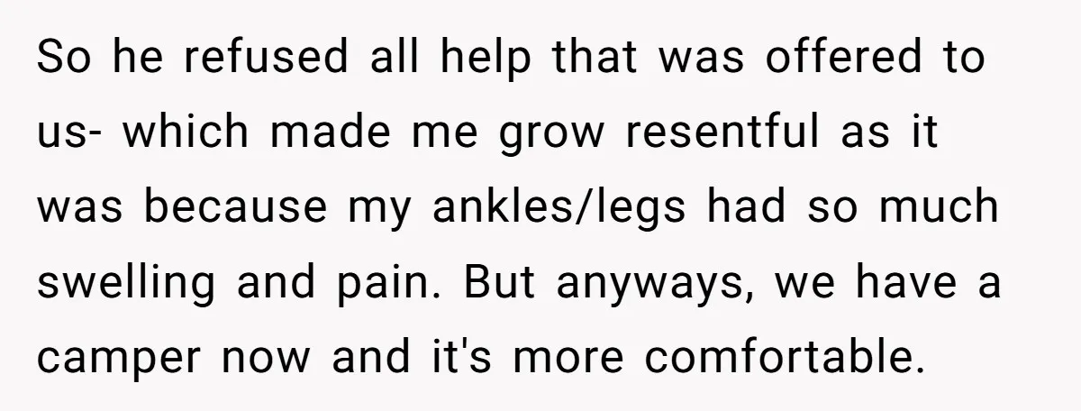 So he refused all help that was offered to us- which made me grow resentful as it was because my ankles/legs had so much swelling and pain. But anyways, we...