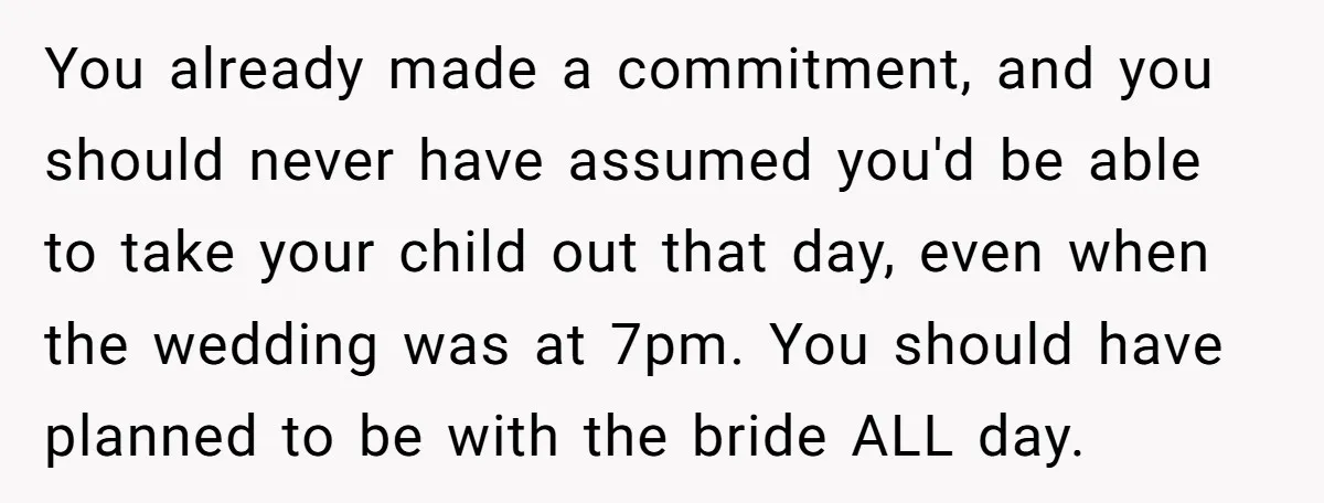You already made a commitment, and you should never have assumed you'd be able to take your child out that day, even when the wedding was at 7pm. You should...