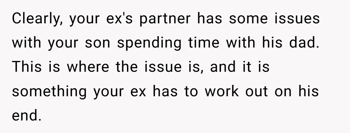 Clearly, your ex's partner has some issues with your son spending time with his dad. This is where the issue is, and it is something your ex has to work...