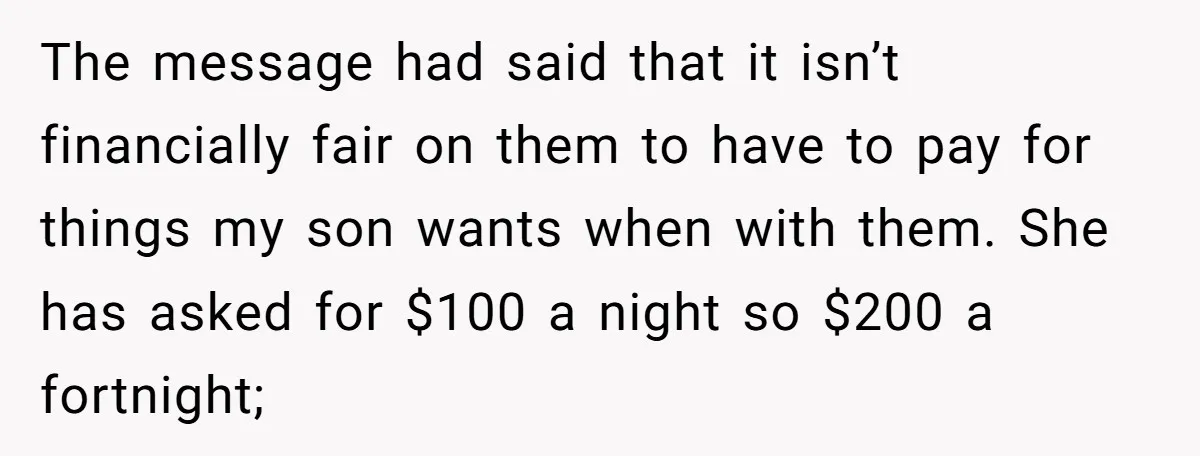 The message had said that it isn’t financially fair on them to have to pay for things my son wants when with them. She has asked for $100 a night...