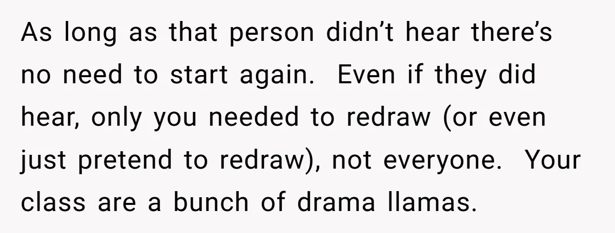 As long as that person didn’t hear there’s no need to start again. Even if they did hear, only you needed to redraw (or even just pretend to redraw), not...