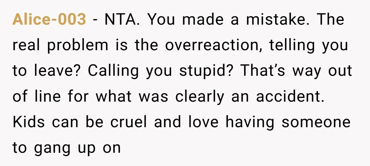 Alice-003 − NTA. You made a mistake. The real problem is the overreaction, telling you to leave? Calling you stupid? That’s way out of line for what was clearly an...