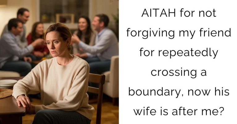 AITAH for not forgiving my friend for repeatedly crossing a boundary, now his wife is after me?