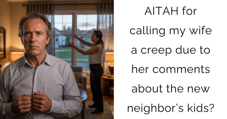 AITAH for calling my wife a creep due to her comments about the new neighbor’s kids?