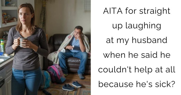 AITA for straight up laughing at my husband when he said he couldn’t help at all because he’s sick?