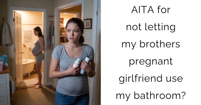AITA for not letting my brothers pregnant girlfriend use my bathroom?