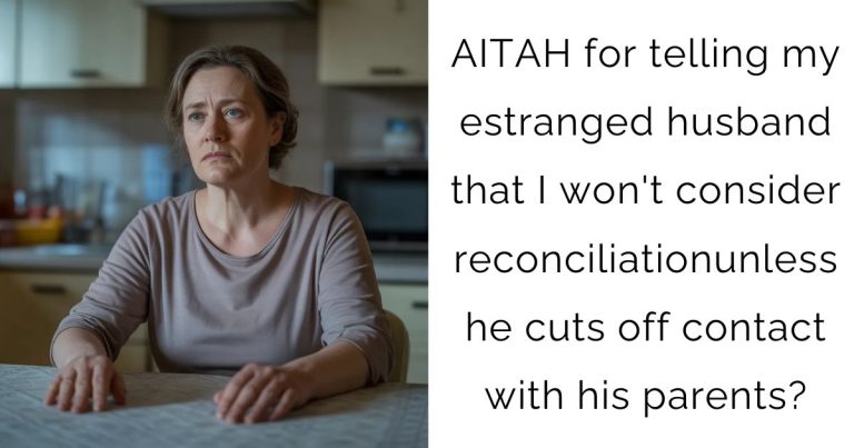 AITAH for telling my estranged husband that I won’t consider reconciliation unless he cuts off contact with his parents?