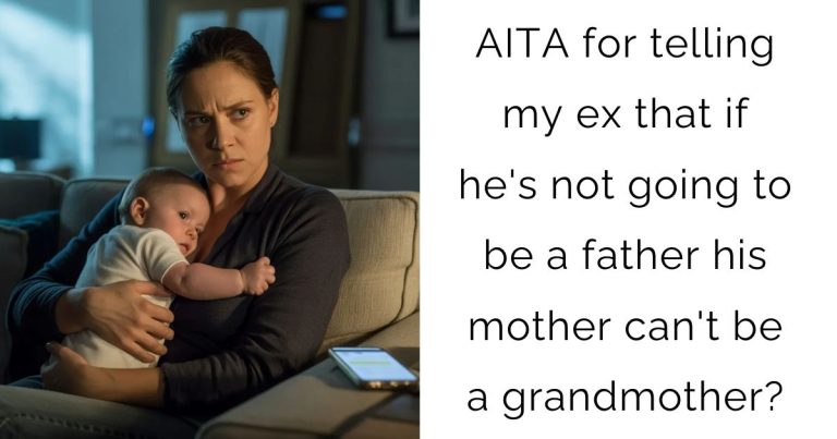AITA for telling my ex that if he’s not going to be a father his mother can’t be a grandmother?