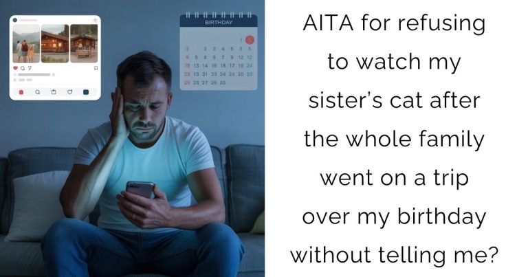 AITA for refusing to watch my sister’s cat after the whole family went on a trip over my birthday without telling me?
