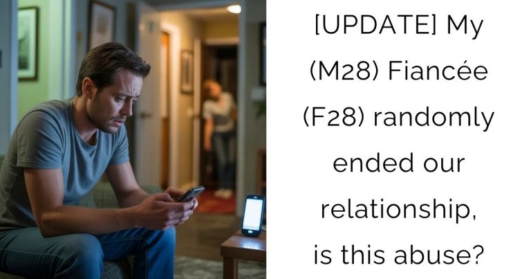 [UPDATE] My (M28) Fiancée (F28) randomly ended our relationship, is this abuse?