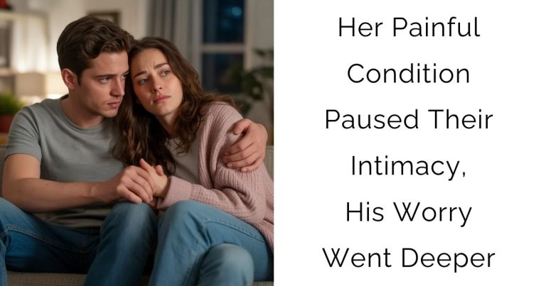 Her Painful Condition Paused Their Intimacy, His Worry Went Deeper