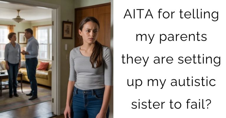 AITA for telling my parents they are setting up my autistic sister to fail?
