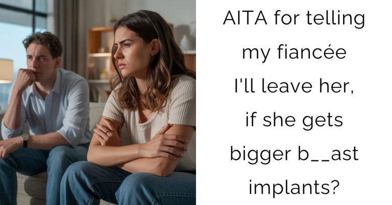 AITA for telling my fiancée I’ll leave her, if she gets bigger b__ast implants?