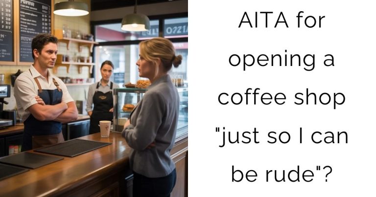 AITA for opening a coffee shop “just so I can be rude”?