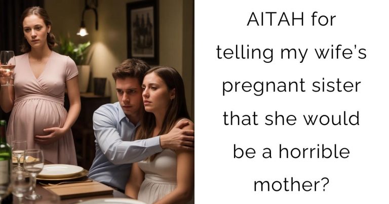 AITAH for telling my wife’s pregnant sister that she would be a horrible mother?