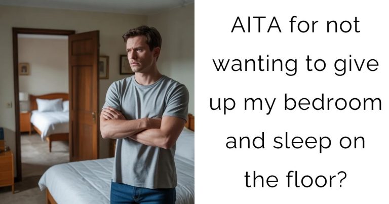AITA for not wanting to give up my bedroom and sleep on the floor?