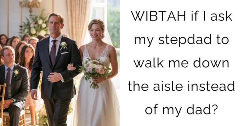 WIBTAH if I ask my stepdad to walk me down the aisle instead of my dad?
