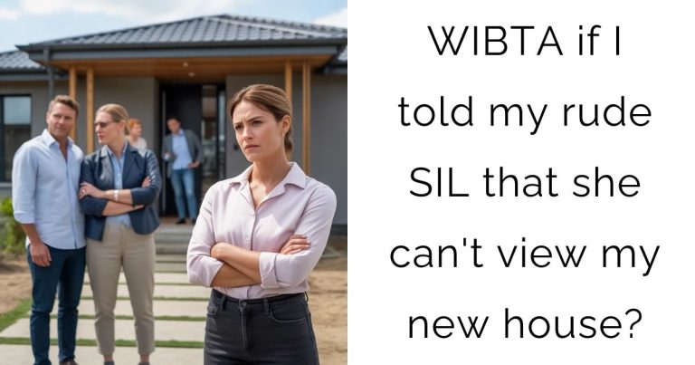 WIBTA if I told my rude SIL that she can’t view my new house?