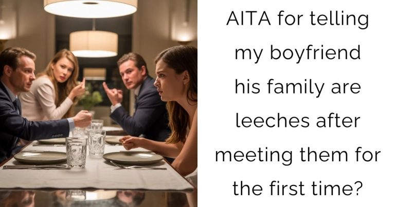 AITA for telling my boyfriend his family are leeches after meeting them for the first time?