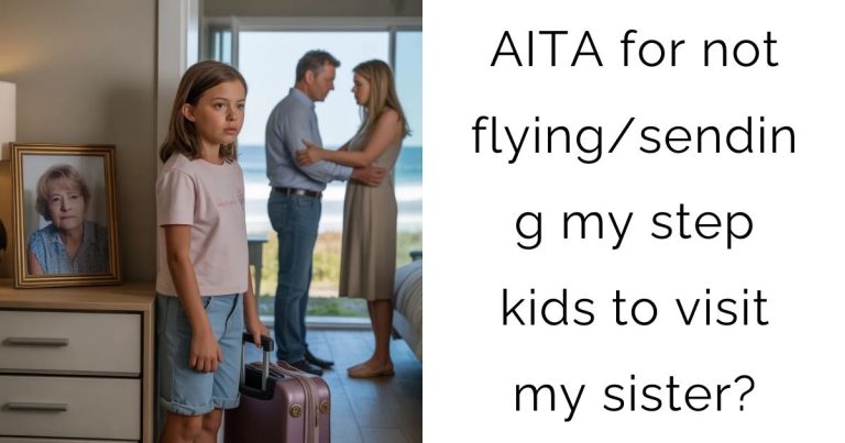 AITA for not flying/sending my step kids to visit my sister?