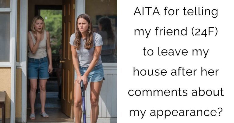 AITA for telling my friend (24F) to leave my house after her comments about my appearance?