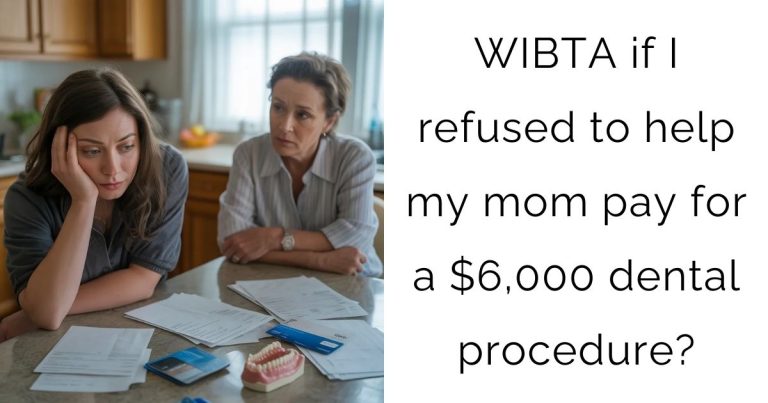 WIBTA if I refused to help my mom pay for a $6,000 dental procedure?