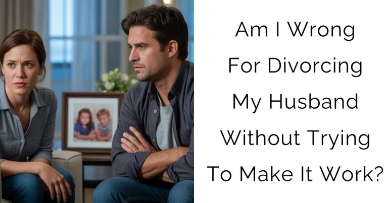 Am I Wrong For Divorcing My Husband Without Trying To Make It Work?