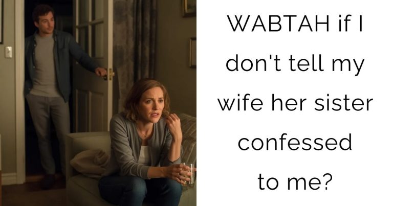 WABTAH if I don’t tell my wife her sister confessed to me?