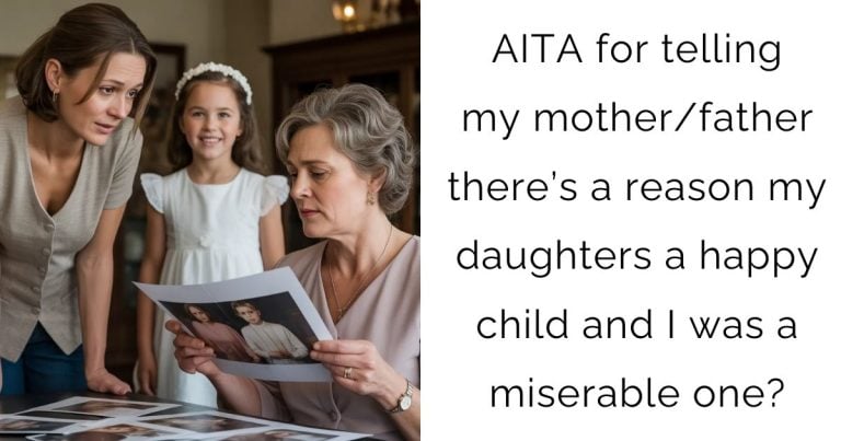 AITA for telling my mother/father there’s a reason my daughters a happy child and I was a miserable one?