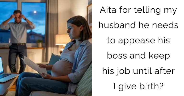 Aita for telling my husband he needs to appease his boss and keep his job until after I give birth?