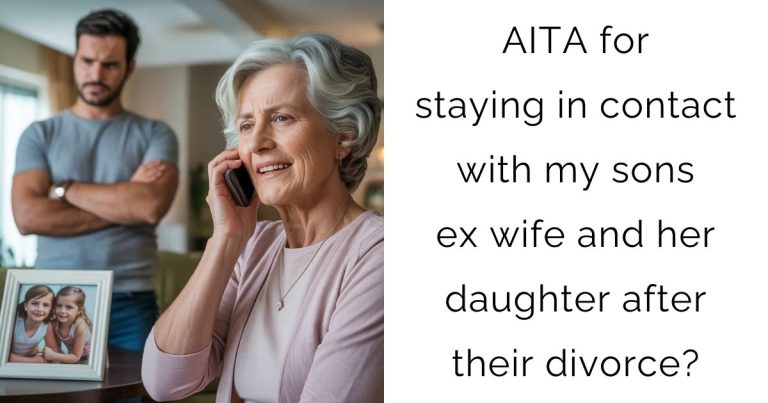 AITA for staying in contact with my sons ex wife and her daughter after their divorce?