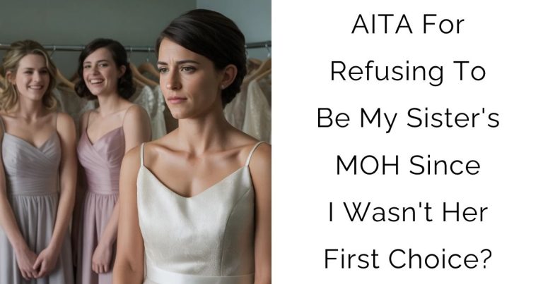 AITA For Refusing To Be My Sister’s MOH Since I Wasn’t Her First Choice?