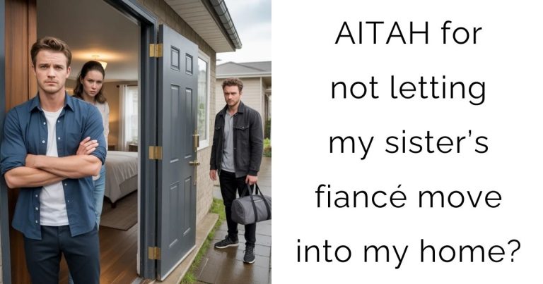 AITAH for not letting my sister’s fiancé move into my home?