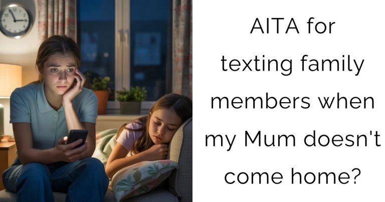 AITA for texting family members when my Mum doesn’t come home?
