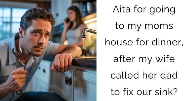 Aita for going to my moms house for dinner, after my wife called her dad to fix our sink?
