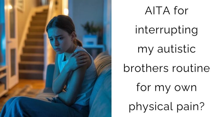 AITA for interrupting my autistic brothers routine for my own physical pain?