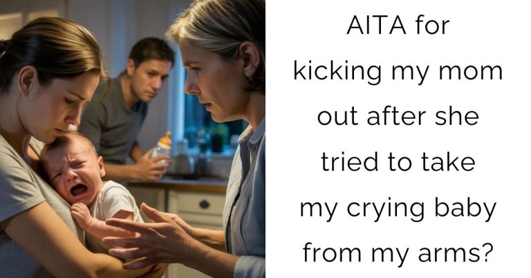AITA for kicking my mom out after she tried to take my crying baby from my arms?