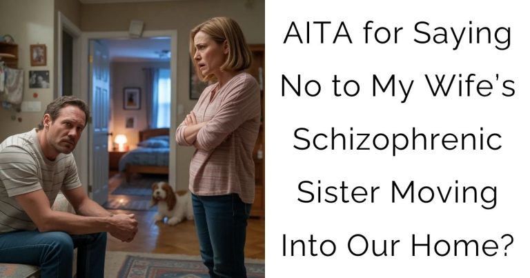 AITA for Saying No to My Wife’s Schizophrenic Sister Moving Into Our Home?