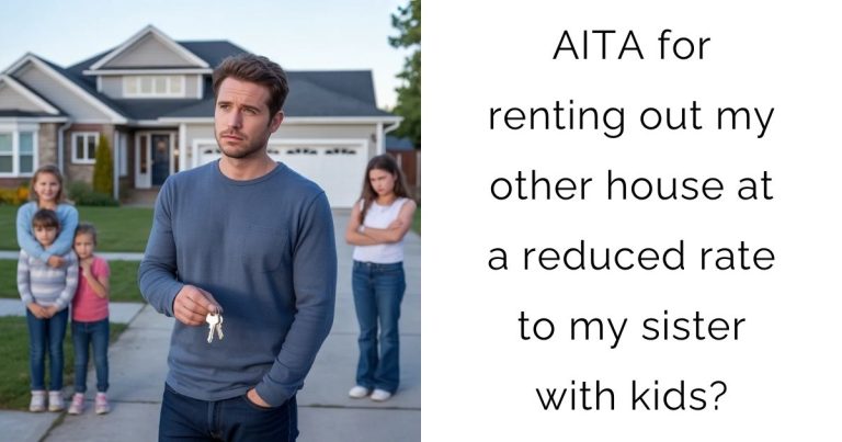 AITA for renting out my other house at a reduced rate to my sister with kids?