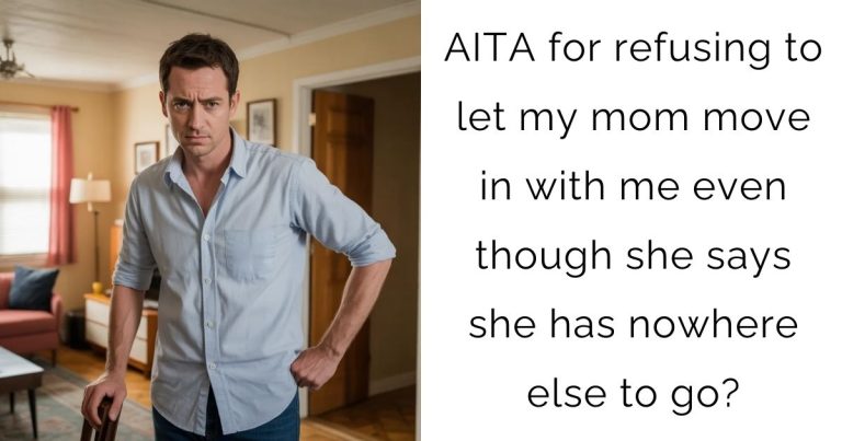 AITA for refusing to let my mom move in with me even though she says she has nowhere else to go?