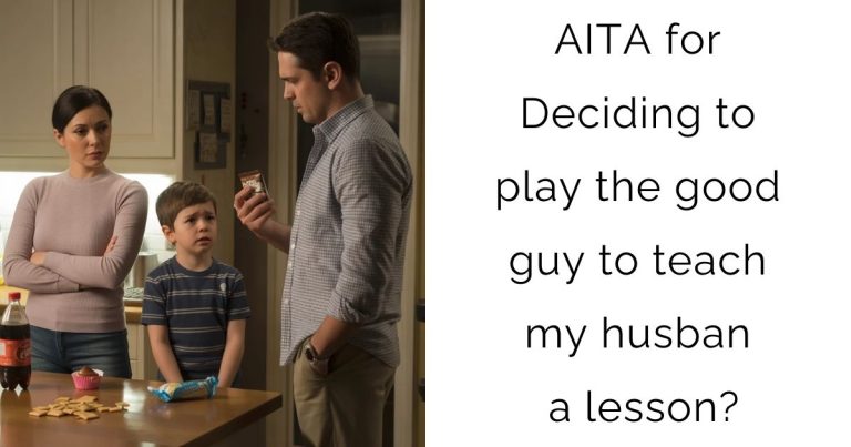 AITA for Deciding to play the good guy to teach my husband a lesson?