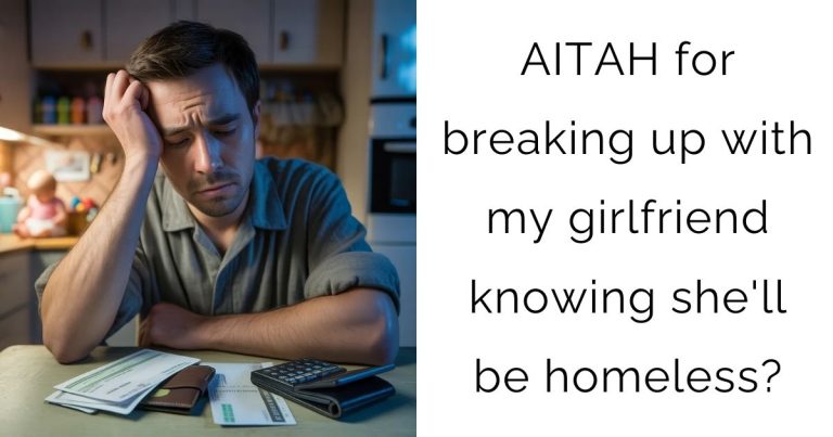 AITAH for breaking up with my girlfriend knowing she’ll be homeless?