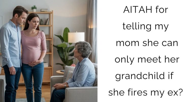 AITAH for telling my mom she can only meet her grandchild if she fires my ex?