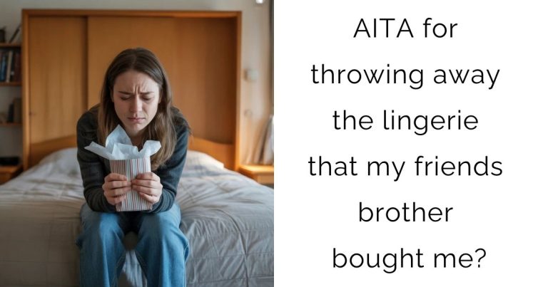 AITA for throwing away the lingerie that my friends brother bought me?